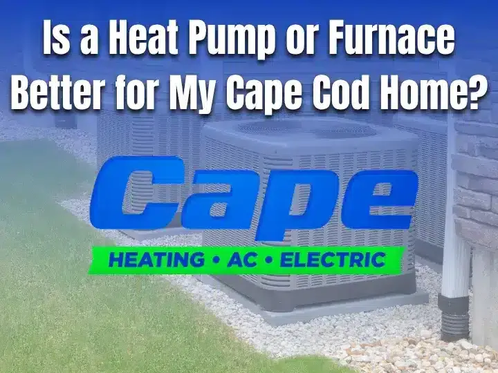Background Image of a heat pump on Cape Cod, Caption Reads "Is a Heat Pump or Furnace Better for My Cape Cod Home?" Cape Heating AC & Electric Logo